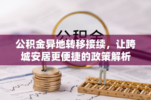 龙泉公积金异地转移接续，让跨城安居更便捷的政策解析