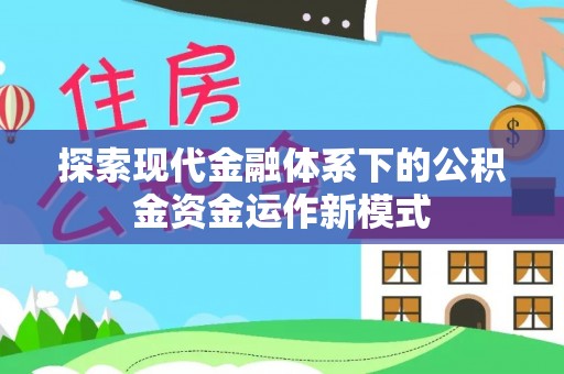龙泉探索现代金融体系下的公积金资金运作新模式