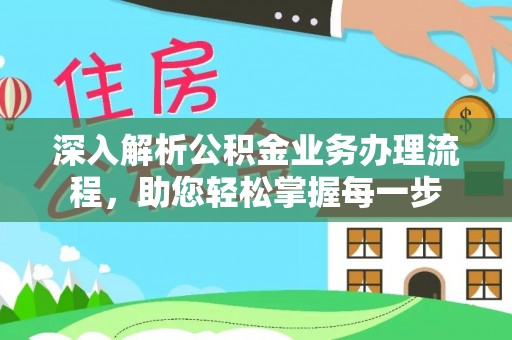 龙泉深入解析公积金业务办理流程，助您轻松掌握每一步
