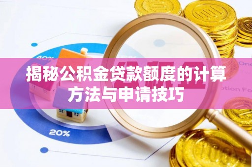 龙泉揭秘公积金贷款额度的计算方法与申请技巧